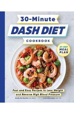 30-Minute Dash Diet Cookbook: Fast and Easy Recipes to Lose Weight and Reverse High Blood Pressure - Andy De Santis