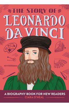The Story of Leonardo Da Vinci: A Biography Book for New Readers - Ciara O\'neal
