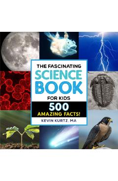 The Fascinating Science Book for Kids: 500 Amazing Facts! - Kevin Kurtz