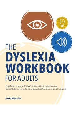 The Dyslexia Workbook for Adults: Practical Tools to Improve Executive Functioning, Boost Literacy Skills, and Develop Your Unique Strengths - Gavin Reid