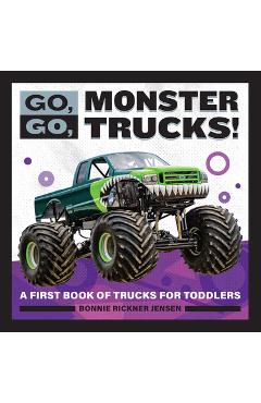 Go, Go, Monster Trucks!: A First Book of Trucks for Toddlers - Bonnie Rickner Jensen