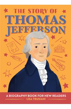 The Story of Thomas Jefferson: A Biography Book for New Readers - Lisa Trusiani