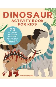 Dinosaur Activity Book for Kids: 70 Activities Including Coloring, Dot-To-Dots & Spot the Difference - Lauren Thompson