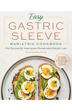 Easy Gastric Sleeve Bariatric Cookbook: 100 Recipes for Healing and Sustainable Weight Loss - Marina Savelyeva