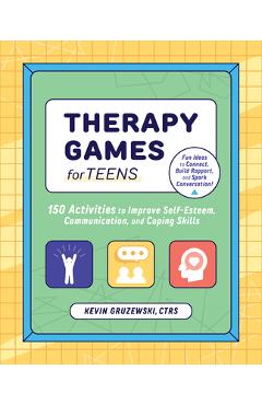 Therapy Games for Teens: 150 Activities to Improve Self-Esteem, Communication, and Coping Skills - Kevin Gruzewski