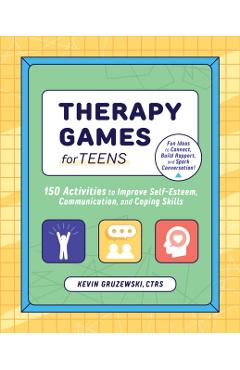 Therapy Games for Teens: 150 Activities to Improve Self-Esteem, Communication, and Coping Skills - Kevin Gruzewski
