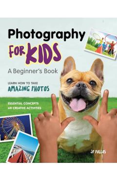 Photography for Kids: A Beginner's Book - Jp Pullos