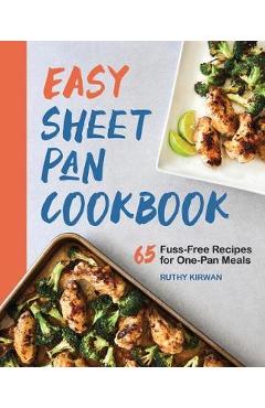 Easy Sheet Pan Cookbook: Creative, Fuss-Free Recipes - Ruthy Kirwan