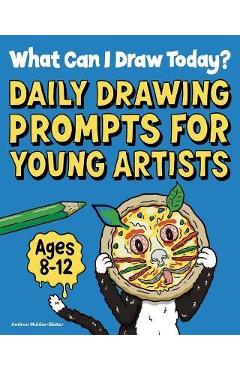What Can I Draw Today?: Daily Drawing Prompts for Young Artists - Andrea Mulder-slater