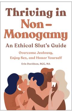 Thriving in Non Monogamy an Ethical Slut\'s Guide: Overcome Jealousy, Enjoy Sex, and Honor Yourself - Erin Davidson