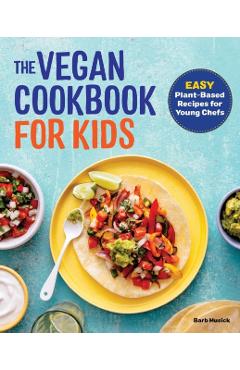 The Vegan Cookbook for Kids: Easy Plant-Based Recipes for Young Chefs - Barb Musick