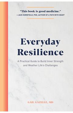 Everyday Resilience: A Practical Guide to Build Inner Strength and Weather Life\'s Challenges - Gail Gazelle