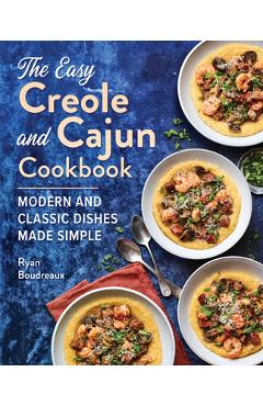 The Easy Creole and Cajun Cookbook: Modern and Classic Dishes Made Simple - Ryan Boudreaux