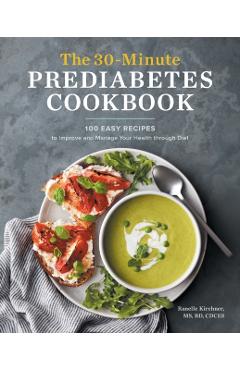 The 30-Minute Prediabetes Cookbook: 100 Easy Recipes to Improve and Manage Your Health Through Diet - Ranelle Kirchner