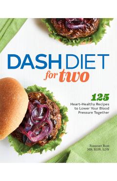 Dash Diet for Two: 125 Heart-Healthy Recipes to Lower Your Blood Pressure Together - Rosanne Rust