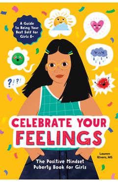 Celebrate Your Feelings: The Positive Mindset Puberty Book for Girls - Lauren Rivers