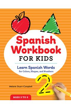 Spanish Workbook for Kids: Learn Spanish Words for Colors, Shapes, and Numbers - Melanie Stuart-campbell