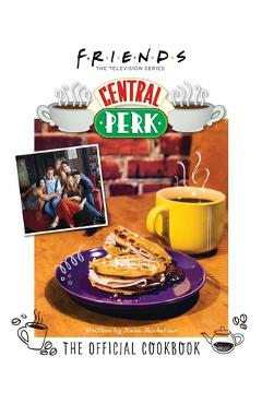 Friends: The Official Central Perk Cookbook (Classic TV Cookbooks, 90s Tv) - Kara Mickelson