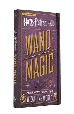 Harry Potter: Wand Magic: Artifacts from the Wizarding World - Monique Peterson