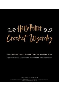 Harry Potter: Crochet Wizardry Crochet Patterns Harry Potter Crafts: The Official Harry Potter Crochet Pattern Book - Lee Sartori