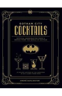 Gotham City Cocktails: Official Handcrafted Food & Drinks from the World of Batman - Andr� Darlington
