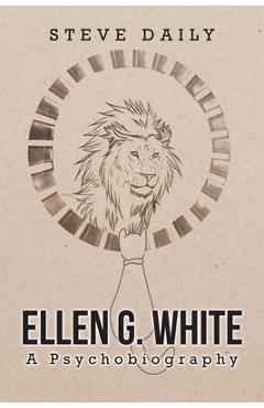 Ellen G. White A Psychobiography - Steve Daily