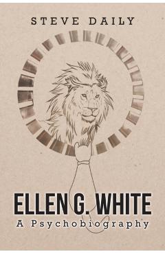 Ellen G. White A Psychobiography - Steve Daily