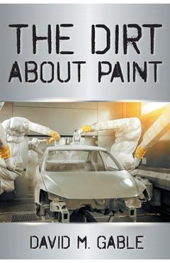 The Dirt about Paint - David M. Gable