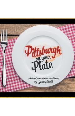 Pittsburgh on Your Plate - Joanne Niehl