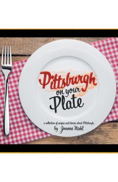 Pittsburgh on Your Plate - Joanne Niehl