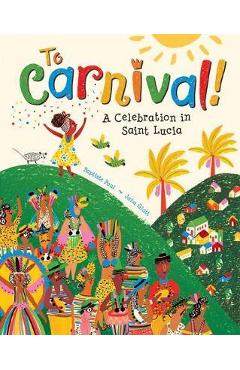 To Carnival!: A Celebration in St Lucia - Baptiste Paul