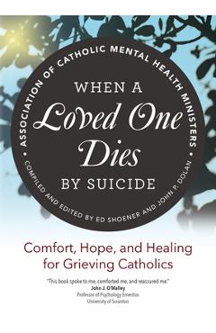 When a Loved One Dies by Suicide: Comfort, Hope, and Healing for Grieving Catholics - Association Of Catholic Mental Health Mi
