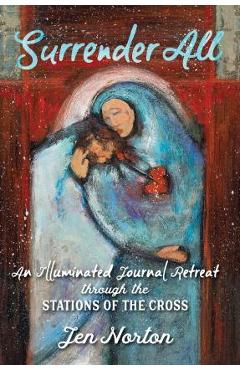 Surrender All: An Illuminated Journal Retreat Through the Stations of the Cross - Jen Norton