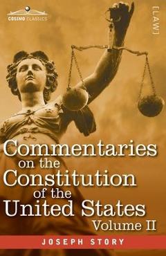 Commentaries on the Constitution of the United States Vol. II (in three volumes): with a Preliminary Review of the Constitutional History of the Colon - Joseph Story