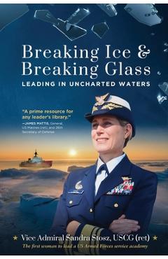 Breaking Ice and Breaking Glass: Leading in Uncharted Waters - Vice Admiral Sandra Stosz Uscg (ret)