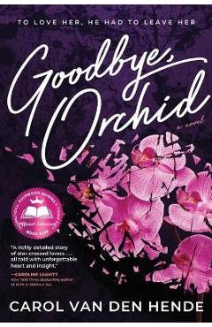 Goodbye, Orchid: To Love Her, He Had To Leave Her - Carol Van Den Hende