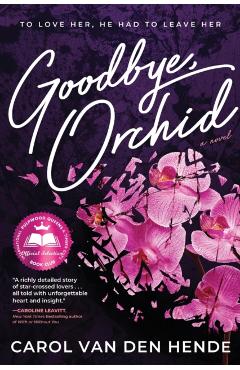 Goodbye, Orchid: To Love Her, He Had To Leave Her - Carol Van Den Hende
