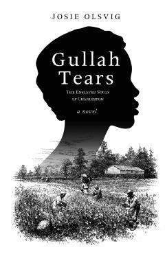 Gullah Tears: The Enslaved Souls of Charleston - Josie Olsvig