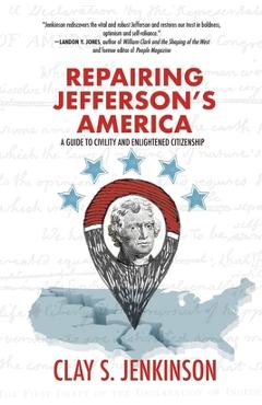 Repairing Jefferson\'s America: A Guide to Civility and Enlightened Citizenship - Clay S. Jenkinson