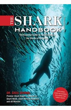 The Shark Handbook: Third Edition: The Essential Guide for Understanding the Sharks of the World (Shark Week Author, Ocean Biology Books, Great White - Greg Skomal