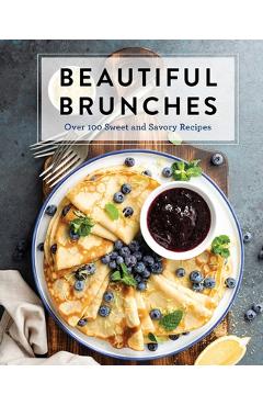 Beautiful Brunches: The Complete Cookbook: Over 100 Sweet and Savory Recipes for Breakfast and Lunch ... Brunch! - Cider Mill Press