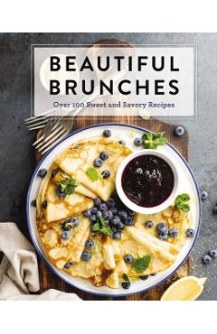 Beautiful Brunches: The Complete Cookbook: Over 100 Sweet and Savory Recipes for Breakfast and Lunch ... Brunch! - Cider Mill Press