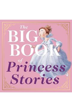 The Big Book of Princess Stories: 10 Favorite Fables, from Cinderella to Rapunzel - Editors Of Applesauce Press