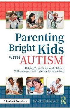 Parenting Bright Kids with Autism: Helping Twice-Exceptional Children with Asperger\'s and High-Functioning Autism - Claire Hughes