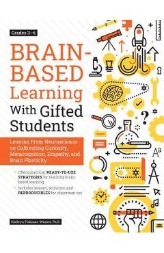 Brain-Based Learning with Gifted Students (Grades 3-6): Lessons from Neuroscience on Cultivating Curiosity, Metacognition, Empathy, and Brain Plastici - Kathryn Fishman-weaver