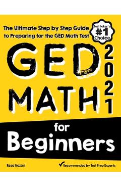 GED Math for Beginners: The Ultimate Step by Step Guide to Preparing for the GED Math Test - Reza Nazari