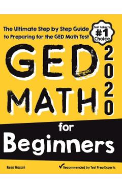 GED Math for Beginners: The Ultimate Step by Step Guide to Preparing for the GED Math Test - Reza Nazari