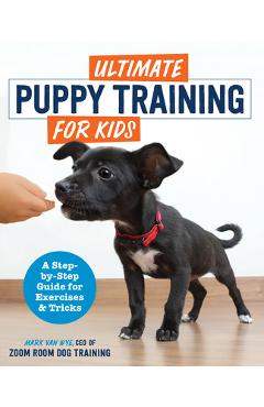 Ultimate Puppy Training for Kids: A Step-By-Step Guide for Exercises and Tricks - Zoom Room Dog Training