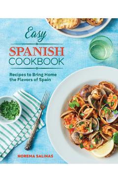 Easy Spanish Cookbook: Recipes to Bring Home the Flavors of Spain - Norema Salinas