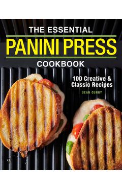 The Essential Panini Press Cookbook: 100 Creative and Classic Recipes - Sean Curry